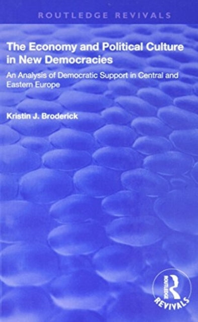 Book cover of: Economy and Political Culture in New Democracies: An Analysis of Democratic Support in Central and Eastern Europe. By: Kristin J. Broderick