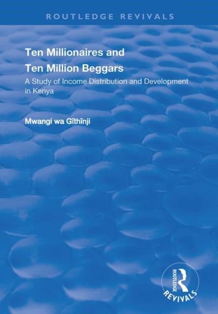 Book cover of: Ten Millionaires and Ten Million Beggars: A Study of Income Distribution and Development in Kenya. By: Mwangi wa Githinji