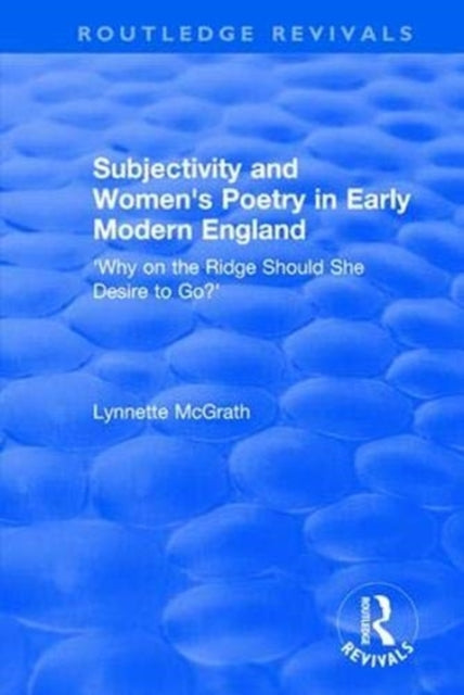 Book cover of: Subjectivity and Women's Poetry in Early Modern England. By: Lynnette McGrath