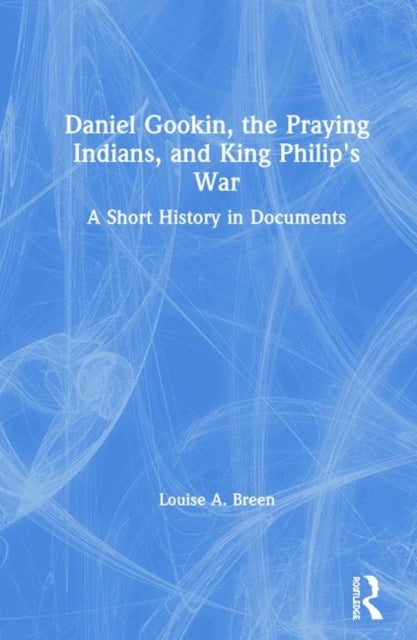 Book cover of: Daniel Gookin, the Praying Indians, and King Philip's War. By: Louise Breen