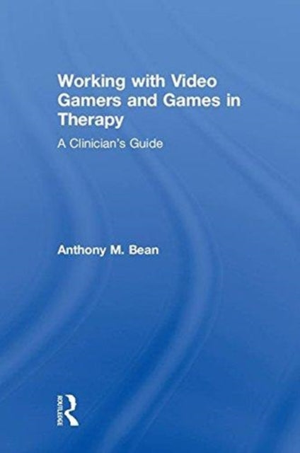 Book cover of: Working with Video Gamers and Games in Therapy. By: Anthony M. Bean