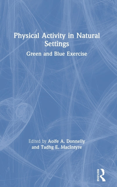 Book cover of: Physical Activity in Natural Settings. By: Aoife A. Donnelly