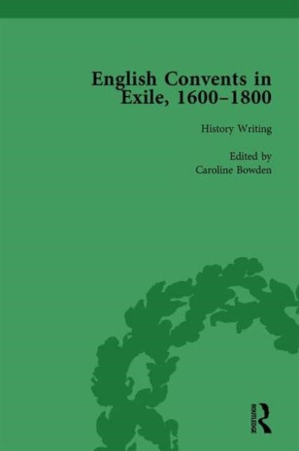 Book cover of: English Convents in Exile, 1600–1800, Part I, vol 1. By: Caroline Bowden
