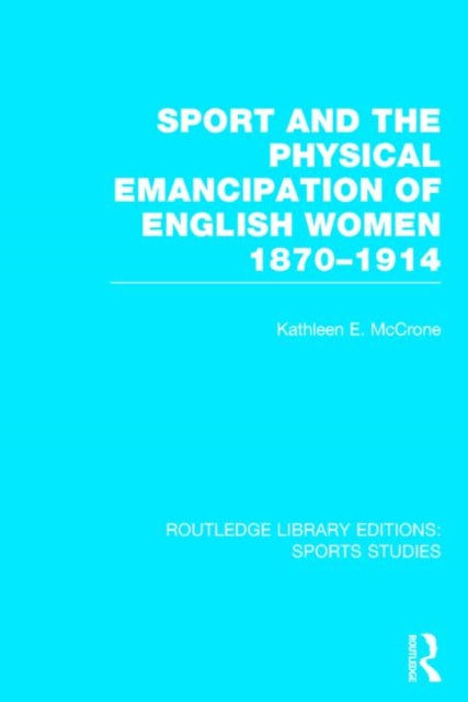 Book cover of: Sport and the Physical Emancipation of English Women (RLE Sports Studies). By: Kathleen Mccrone