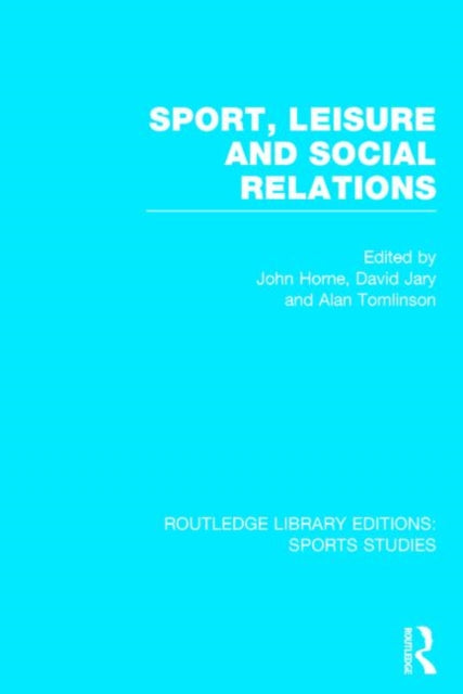 Book cover of: Sport, Leisure and Social Relations (RLE Sports Studies). By: John Horne