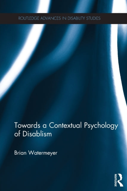 Book cover of: Towards a Contextual Psychology of Disablism. By: Brian Watermeyer