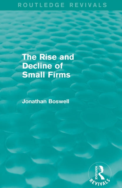 Book cover of: Rise and Decline of Small Firms (Routledge Revivals). By: Jonathan Boswell