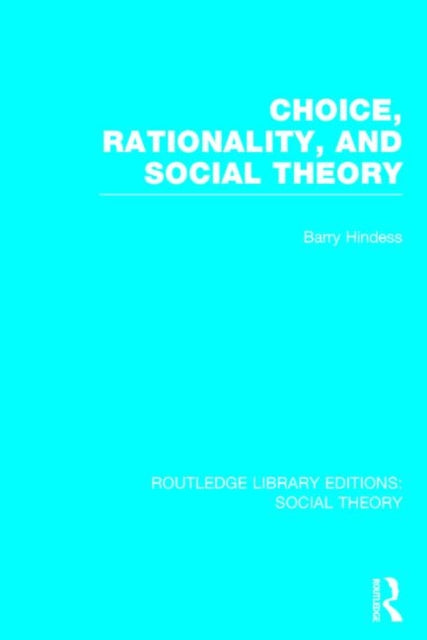 Book cover of: Choice, Rationality and Social Theory (RLE Social Theory). By: Barry Hindess