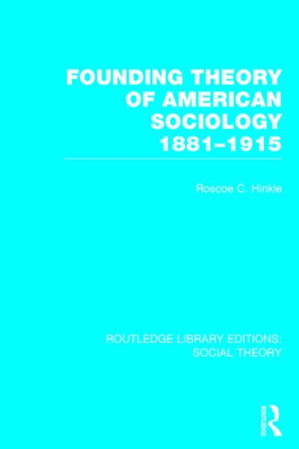 Book cover of: Founding Theory of American Sociology, 1881-1915 (RLE Social Theory). By: Roscoe C. Hinkle