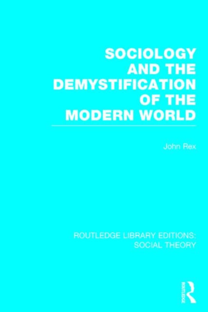 Book cover of: Sociology and the Demystification of the Modern World (RLE Social Theory). By: John Rex