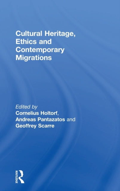 Book cover of: Cultural Heritage, Ethics and Contemporary Migrations. By: Cornelius Holtorf