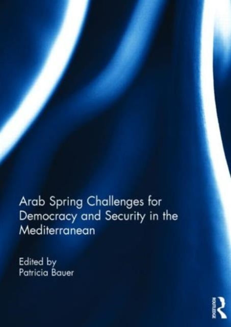 Book cover of: Arab Spring Challenges for Democracy and Security in the Mediterranean. By: Patricia Bauer
