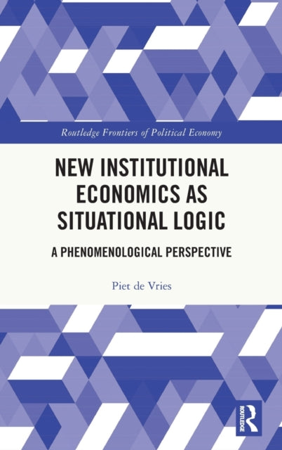 Book cover of: New Institutional Economics as Situational Logic. By: Piet De Vries