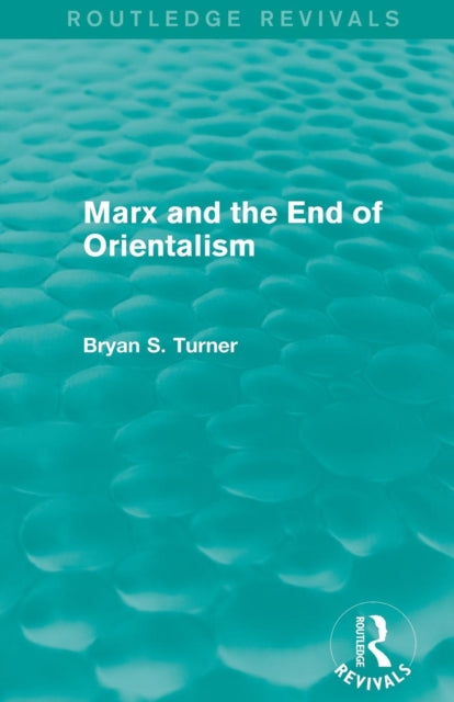 Book cover of: Marx and the End of Orientalism (Routledge Revivals). By: Bryan S. Turner