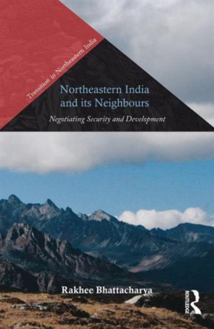 Book cover of: Northeastern India and Its Neighbours. By: Rakhee Bhattacharya