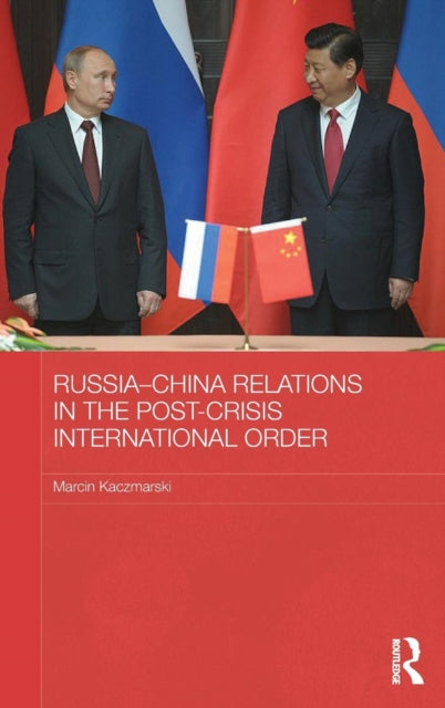 Book cover of: Russia-China Relations in the Post-Crisis International Order. By: Marcin Kaczmarski