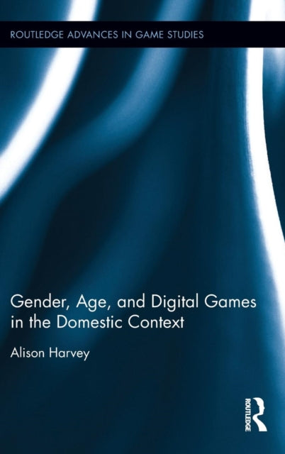 Book cover of: Gender, Age, and Digital Games in the Domestic Context. By: Alison Harvey