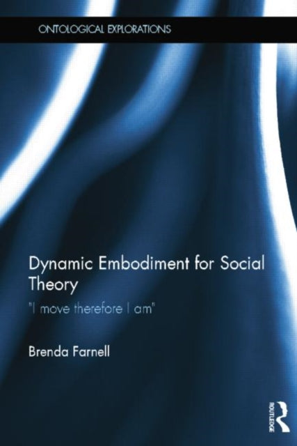 Book cover of: Dynamic Embodiment for Social Theory. By: Brenda Farnell