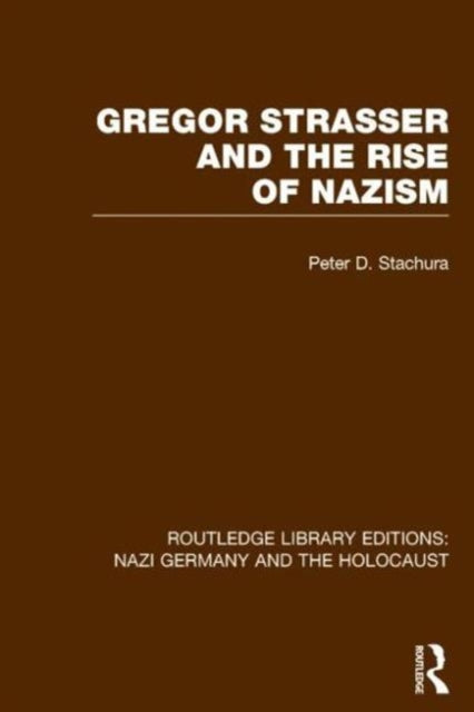 Book cover of: Gregor Strasser and the Rise of Nazism (RLE Nazi Germany & Holocaust). By: Peter D. Stachura