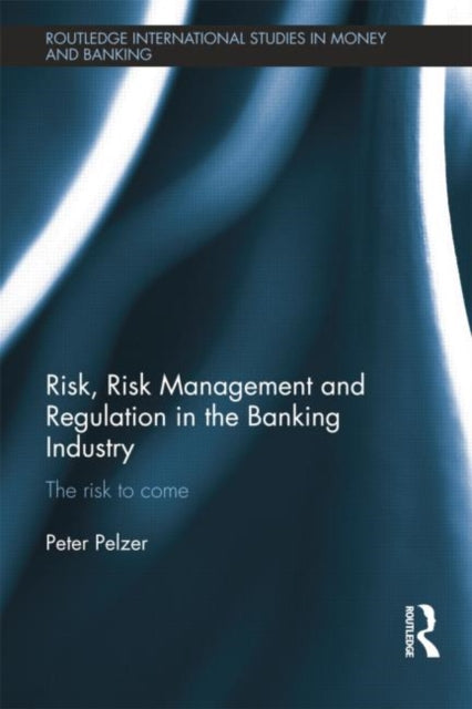Book cover of: Risk, Risk Management and Regulation in the Banking Industry. By: Peter Pelzer