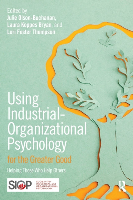 Book cover of: Using Industrial-Organizational Psychology for the Greater Good. By: Julie B. Olson-Buchanan