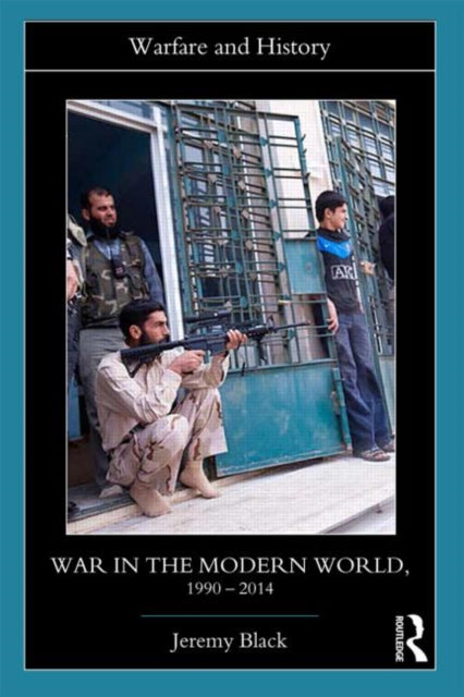 Book cover of: War in the Modern World, 1990-2014. By: Jeremy Black