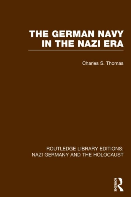 Book cover of: German Navy in the Nazi Era (RLE Nazi Germany & Holocaust). By: Charles S. Thomas