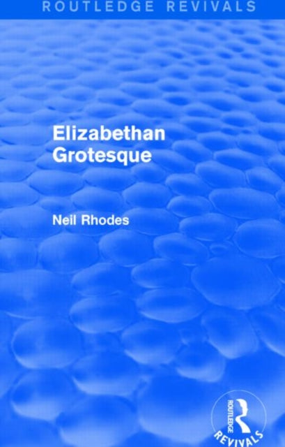 Book cover of: Elizabethan Grotesque (Routledge Revivals). By: Neil Rhodes