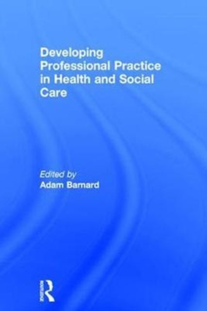 Book cover of: Developing Professional Practice in Health and Social Care. By: Adam Barnard