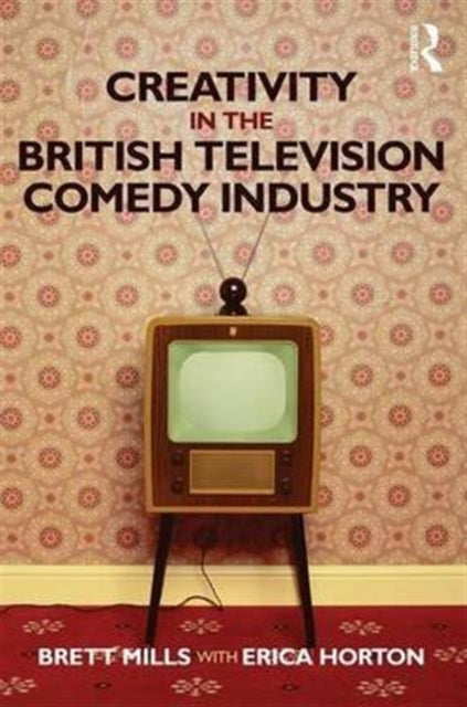 Book cover of: Creativity in the British Television Comedy Industry. By: Brett Mills