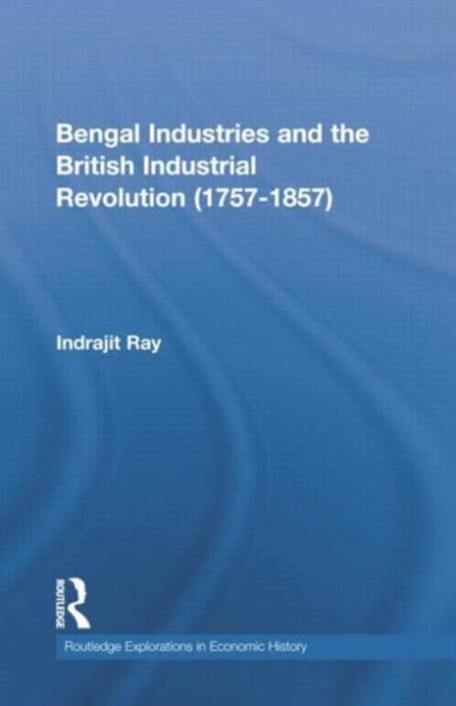 Book cover of: Bengal Industries and the British Industrial Revolution (1757-1857). By: Indrajit Ray