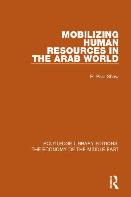 Book cover of: Mobilizing Human Resources in the Arab World (RLE Economy of Middle East). By: R. Paul Shaw