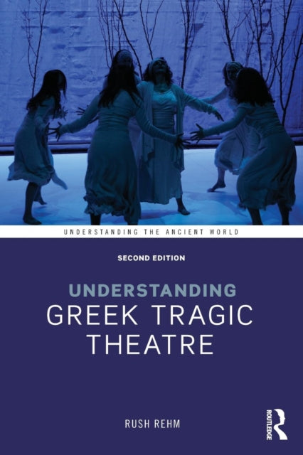 Book cover of: Understanding Greek Tragic Theatre. By: Rush Rehm