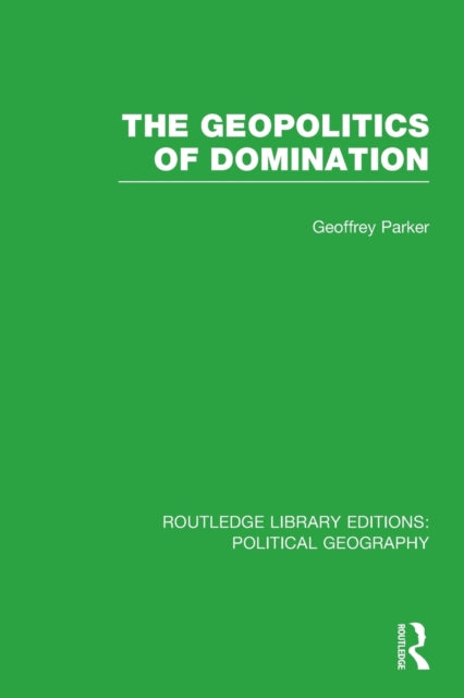 Book cover of: Geopolitics of Domination (Routledge Library Editions: Political Geography). By: Geoffrey Parker