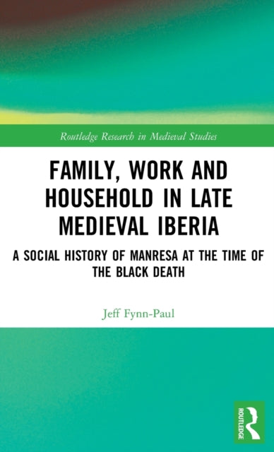Book cover of: Family, Work, and Household in Late Medieval Iberia. By: Jeff Fynn-Paul