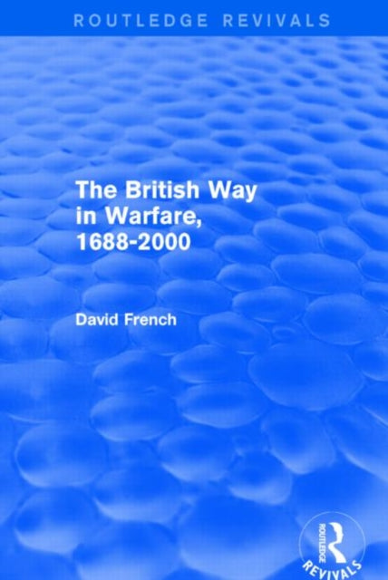 Book cover of: British Way in Warfare 1688 - 2000 (Routledge Revivals). By: David French