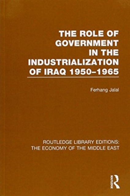 Book cover of: Role of Government in the Industrialization of Iraq 1950-1965 (RLE Economy of Middle East). By: Ferhang Jalal