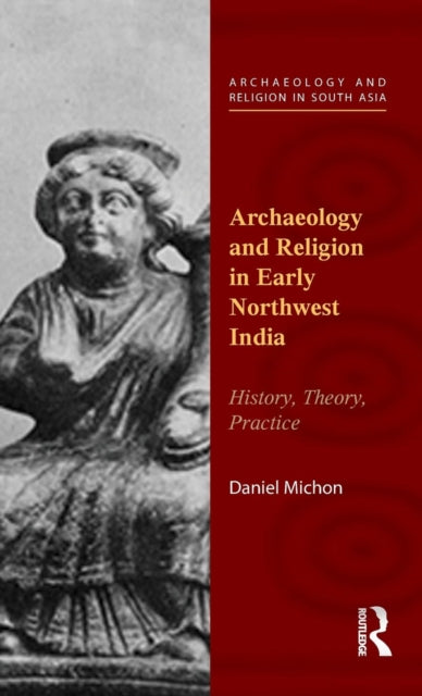Book cover of: Archaeology and Religion in Early Northwest India. By: Daniel Michon