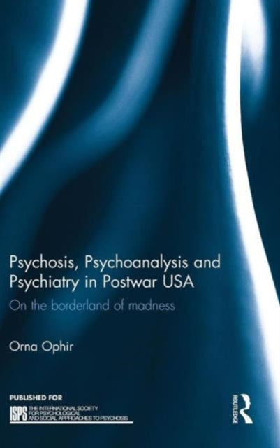 Book cover of: Psychosis, Psychoanalysis and Psychiatry in Postwar USA. By: Orna Ophir