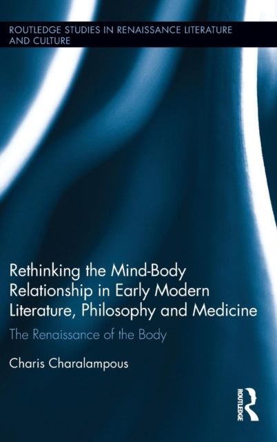 Book cover of: Rethinking the Mind-Body Relationship in Early Modern Literature, Philosophy, and Medicine. By: Charis Charalampous
