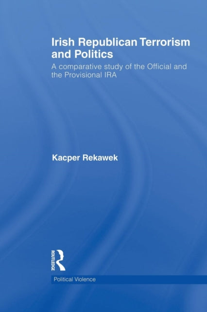 Book cover of: Irish Republican Terrorism and Politics. By: Kacper Rekawek