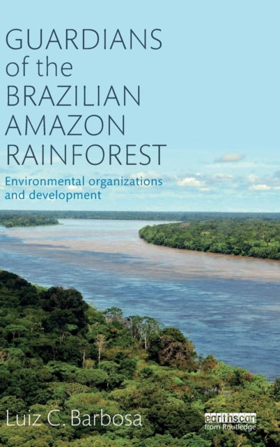 Book cover of: Guardians of the Brazilian Amazon Rainforest: Environmental Organizations and Development. By: Luiz C. Barbosa