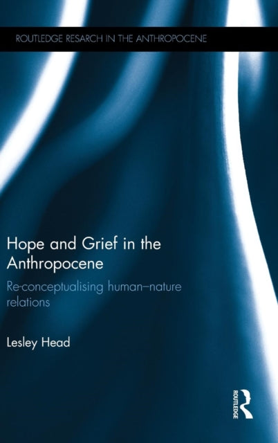 Book cover of: Hope and Grief in the Anthropocene. By: Lesley Head