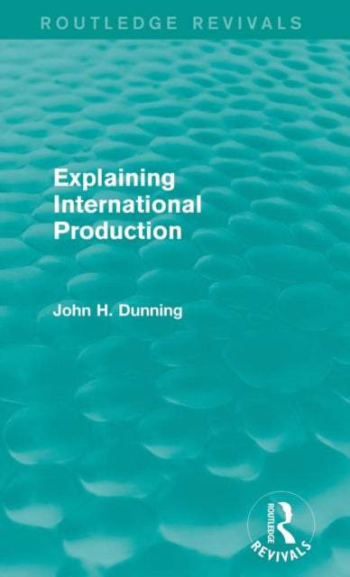 Book cover of: Explaining International Production (Routledge Revivals). By: Dunning, John H.