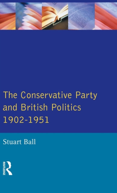 Book cover of: Conservative Party and British Politics 1902 - 1951. By: Stuart Ball