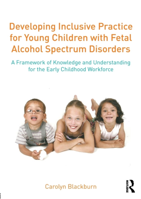 Book cover of: Developing Inclusive Practice for Young Children with Fetal Alcohol Spectrum Disorders. By: Carolyn Blackburn