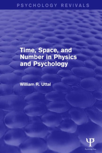 Book cover of: Time, Space, and Number in Physics and Psychology (Psychology Revivals). By: William R. Uttal