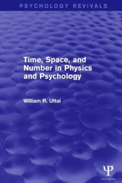 Book cover of: Time, Space, and Number in Physics and Psychology (Psychology Revivals). By: William R. Uttal