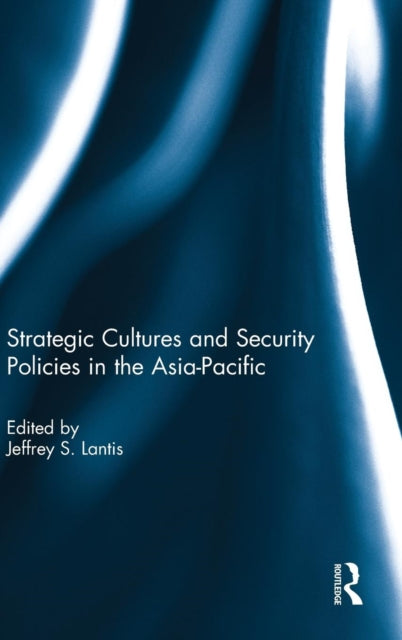 Book cover of: Strategic Cultures and Security Policies in the Asia-Pacific. By: Jeffrey S. Lantis