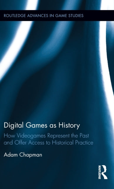 Book cover of: Digital Games as History. By: Adam Chapman